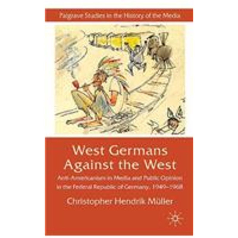 west germans against the west: anti-americanism in media and public opinion in the federal republic of germany 1949-1968