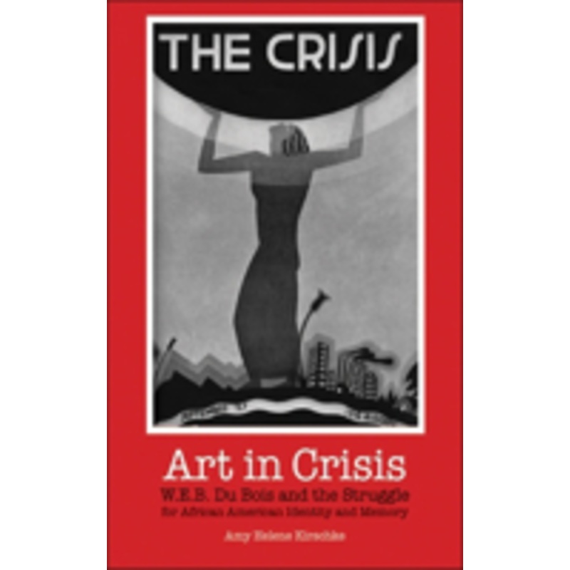 art in crisis: w. e. b. du bois and the struggle for african american identity and memory