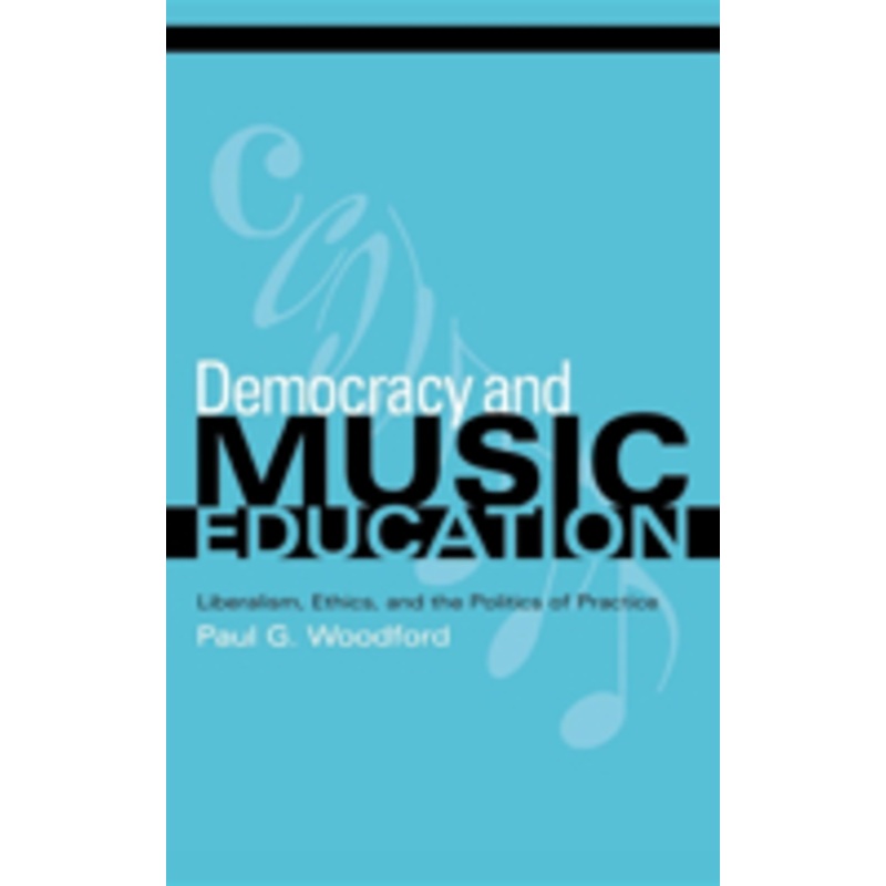 democracy and music education: liberalism, ethics, and the politics of practice