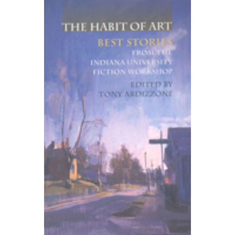 habit of art: best stories from the indiana university fiction workshop