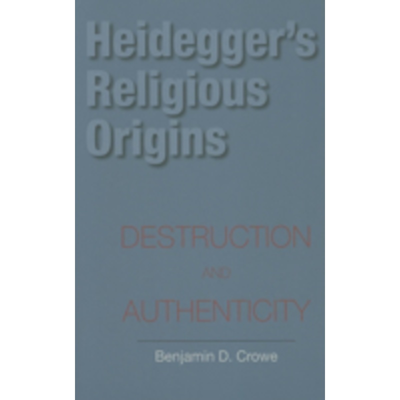 heidegger’s religious origins: destruction and authenticity