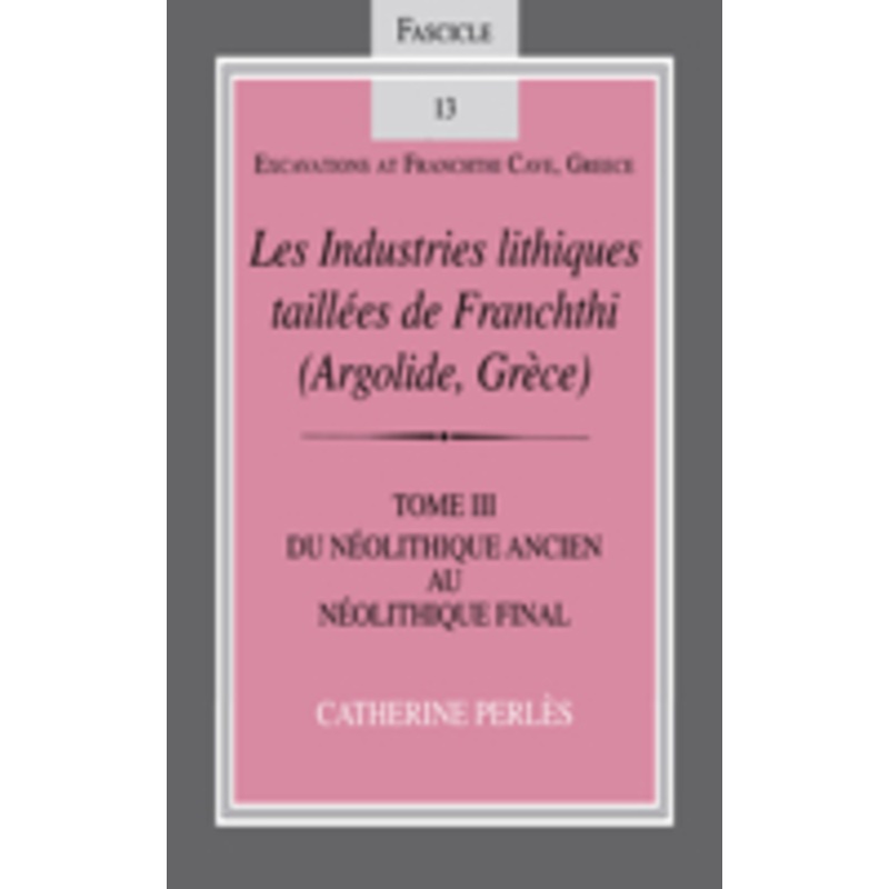 les industries lithiques tailles de franchthi (argolide, grce), volume 3: du nolithique ancien au nolithique final, fascicle 13