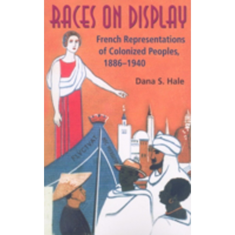 races on display: french representations of colonized peoples, 1886-1940