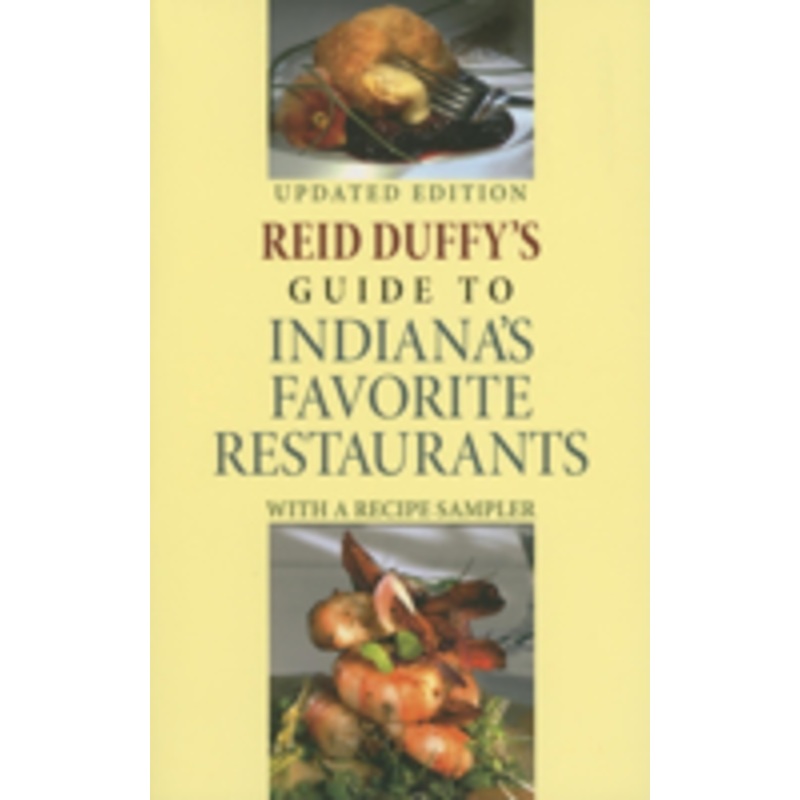 reid duffy’s guide to indiana’s favorite restaurants, updated edition: with a recipe sampler