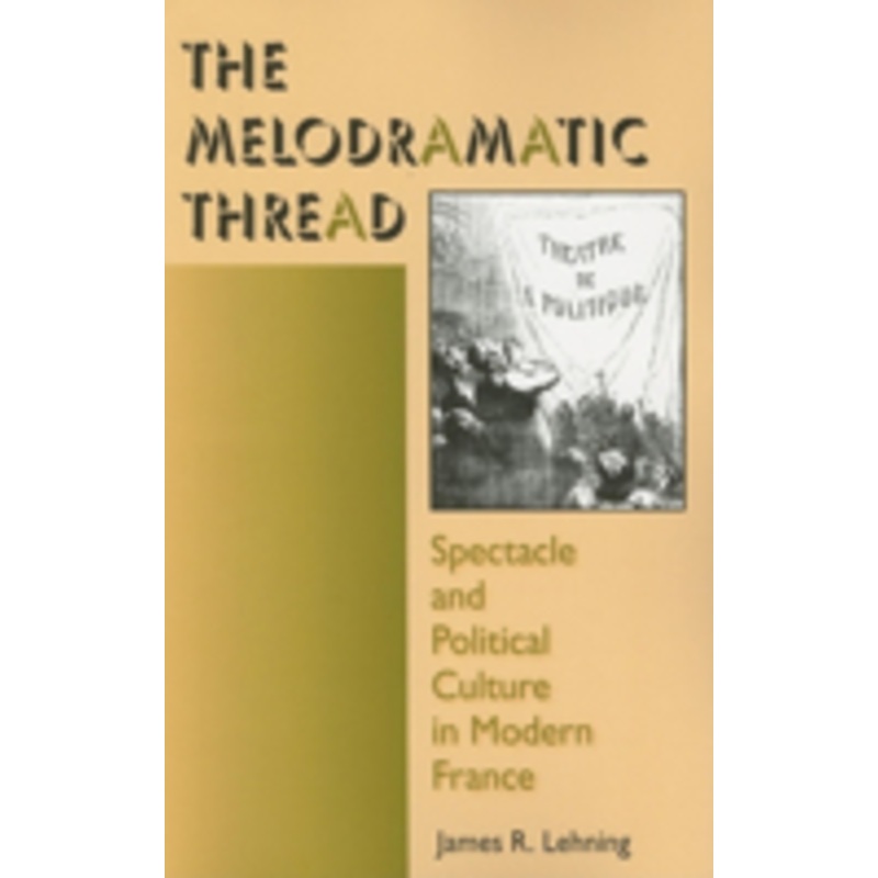 the melodramatic thread: spectacle and political culture in modern france