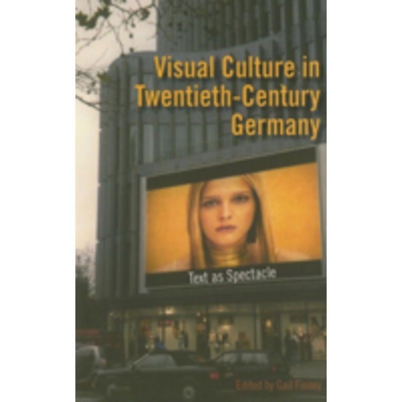 visual culture in twentieth-century germany: text as spectacle