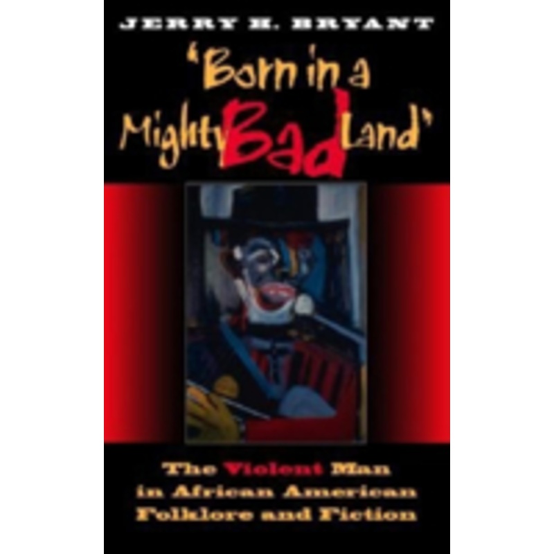 born in a mighty bad land: the violent man in african american folklore and fiction