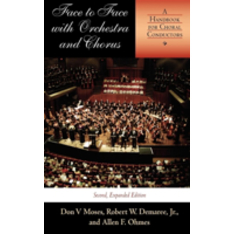 face to face with orchestra and chorus, second, expanded edition: a handbook for choral conductors