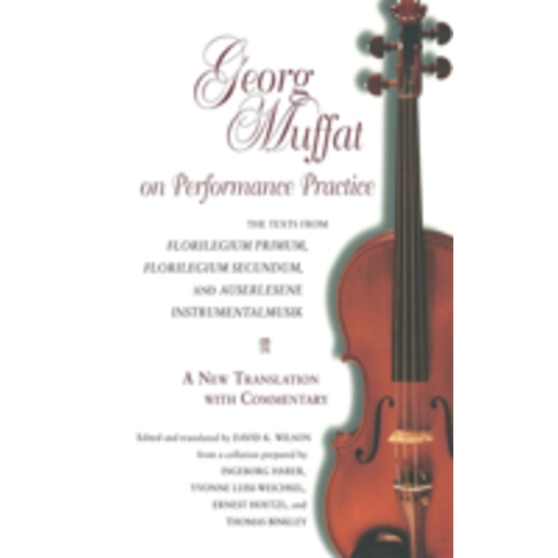 georg muffat on performance practice: the texts from florilegium primum, florilegium secundum, and auserlesene instrumentalmusik–a new translation with commentary