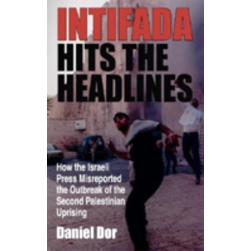 intifada hits the headlines: how the israeli press misreported the outbreak of the second palestinian uprising