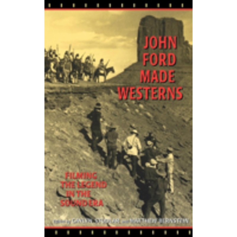 john ford made westerns: filming the legend in the sound era
