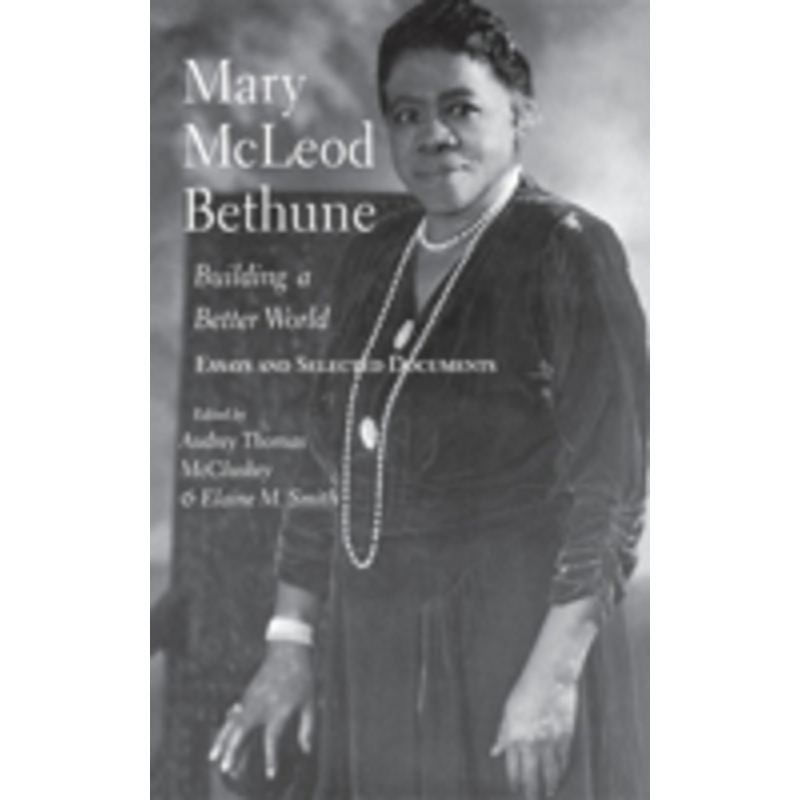 mary mcleod bethune: building a better world, essays and selected documents