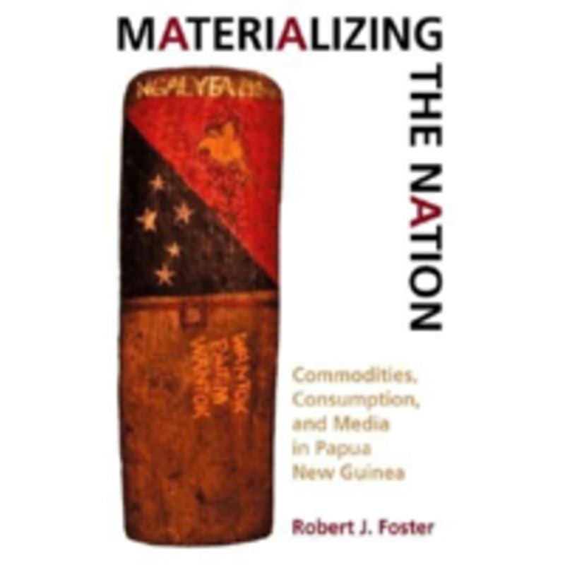 materializing the nation: commodities, consumption, and media in papua new guinea