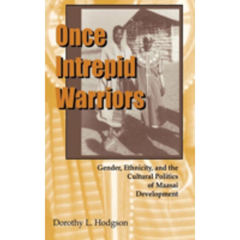 once intrepid warriors: gender, ethnicity, and the cultural politics of maasai development