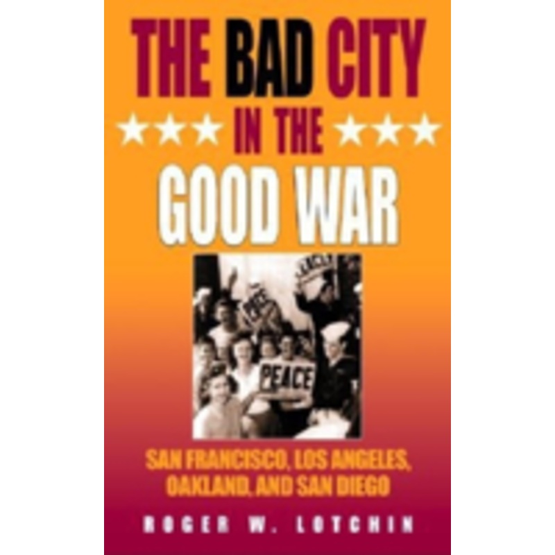 the bad city in the good war: san francisco, los angeles, oakland, and san diego