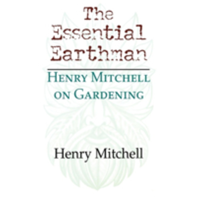 the essential earthman: henry mitchell on gardening