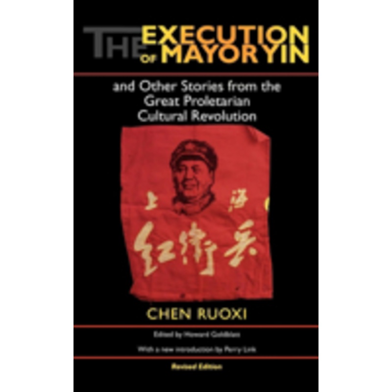 the execution of mayor yin and other stories from the great proletarian cultural revolution, revised edition