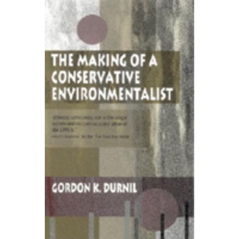 the making of a conservative environmentalist: with reflections on government, industry, scientists, the media, education, economic growth, the public, th