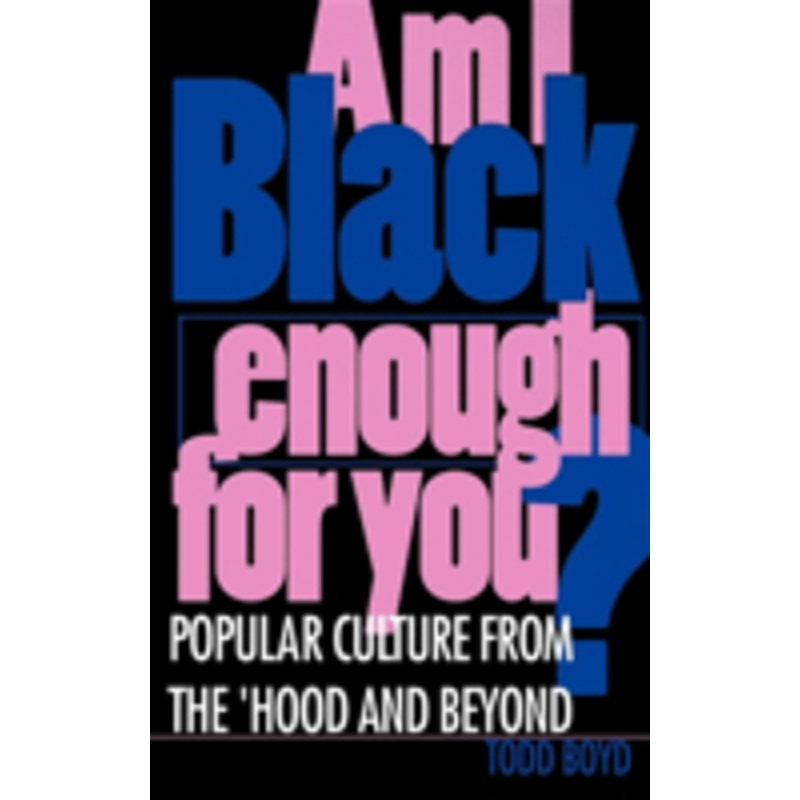 am i black enough for you?: popular culture from the ‘hood and beyond
