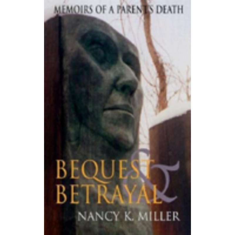 bequest and betrayal: memoirs of a parent’s death