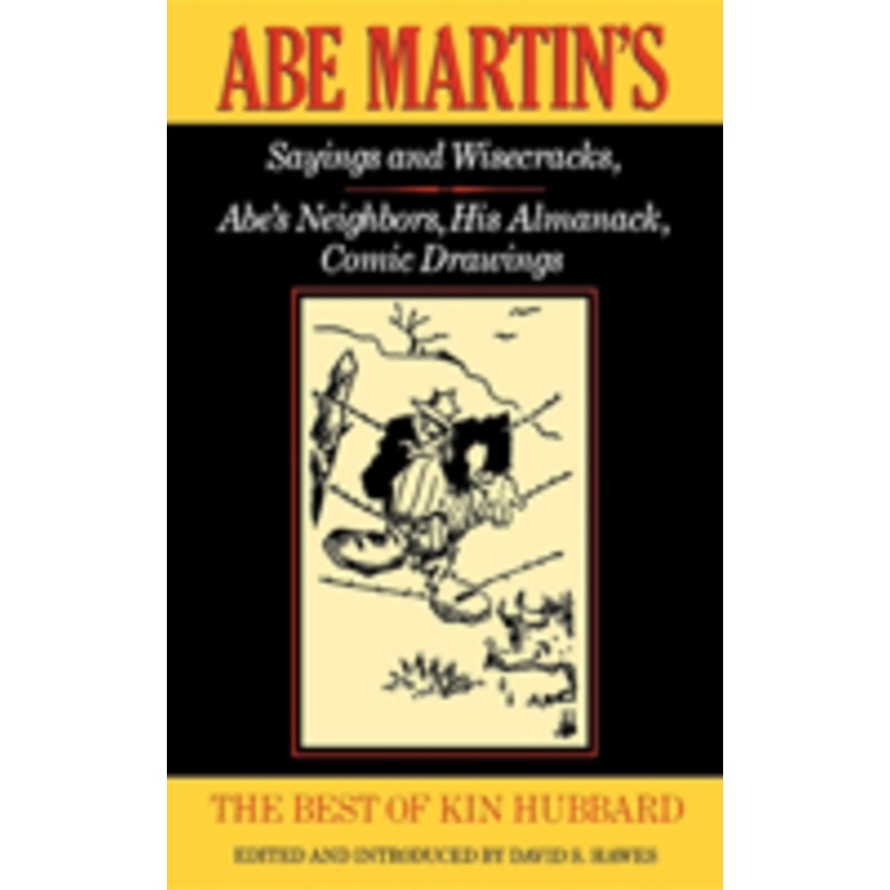 best of kin hubbard: abe martin’s sayings and wisecracks, abe’s neighbors, his almanack, comic drawings
