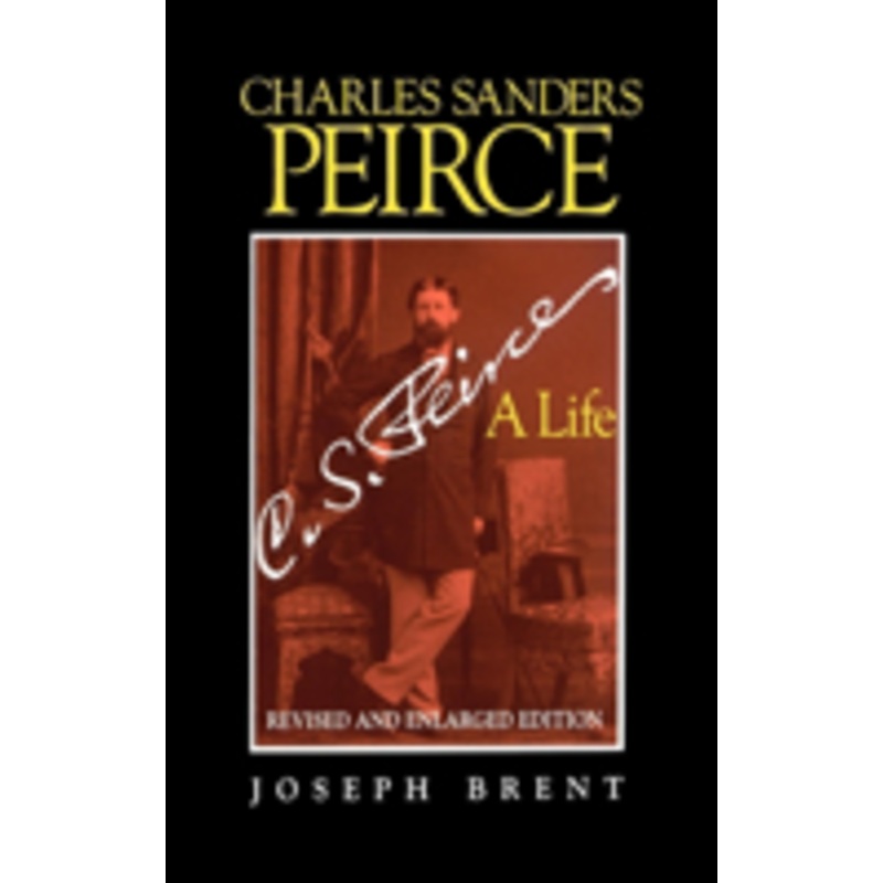 charles sanders peirce (enlarged edition), revised and enlarged edition: a life