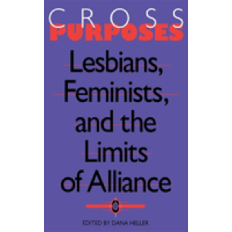 cross-purposes: lesbians, feminists, and the limits of alliance