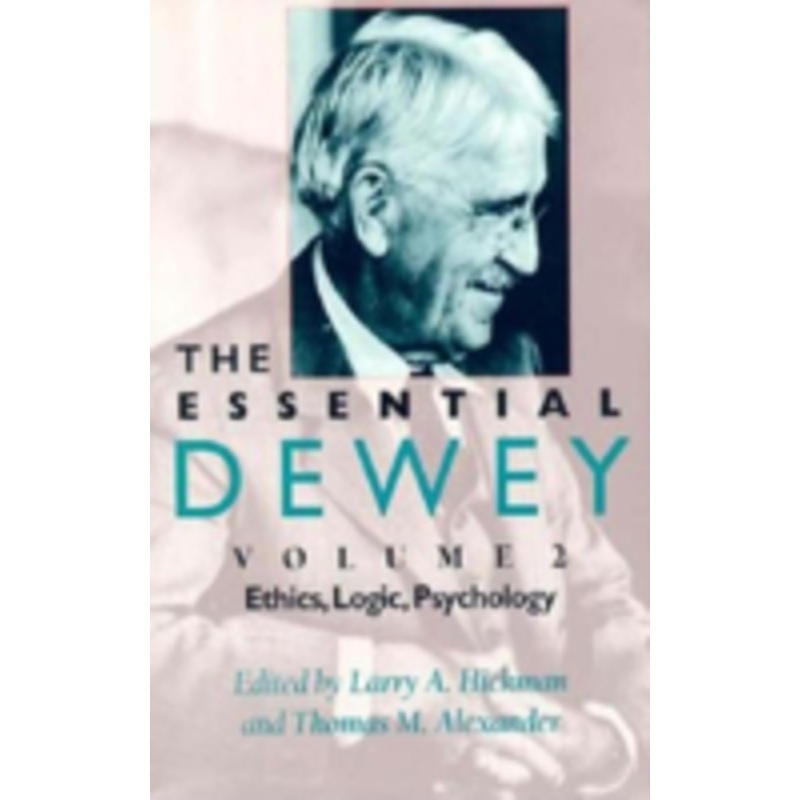 essential dewey, volume 2: ethics, logic, psychology