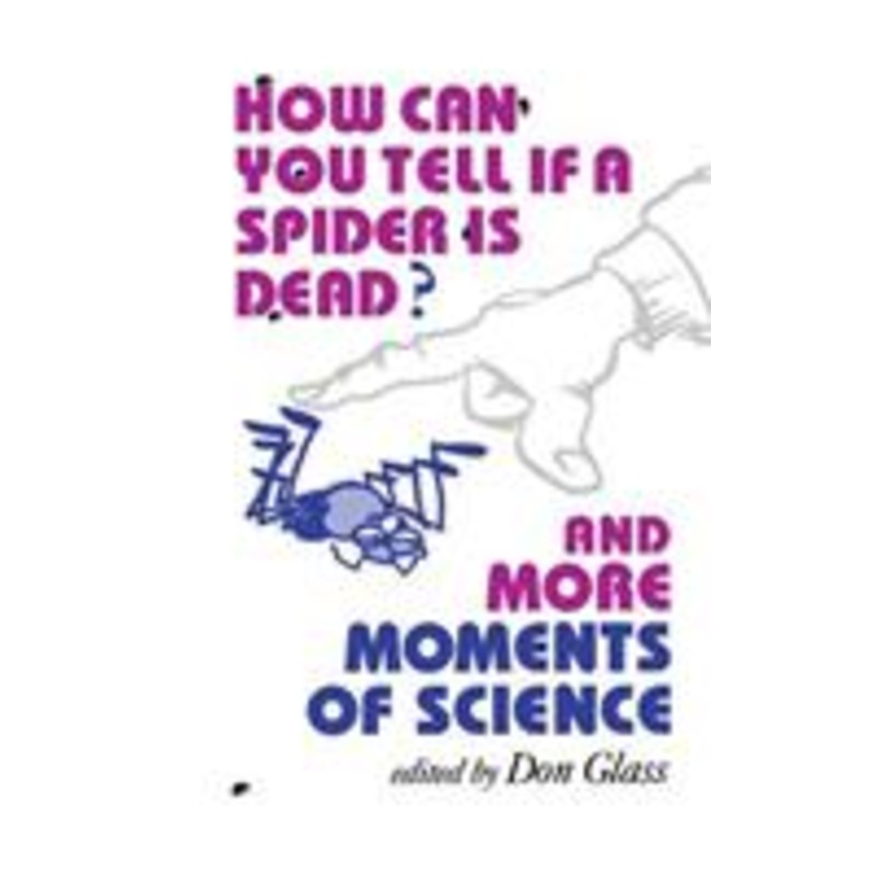 how can you tell if a spider is dead? and more moments of science