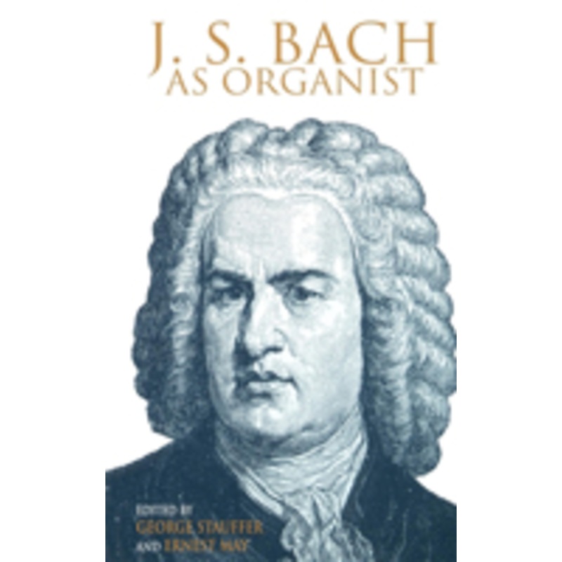 j. s. bach as organist: his instruments, music, and performance practices