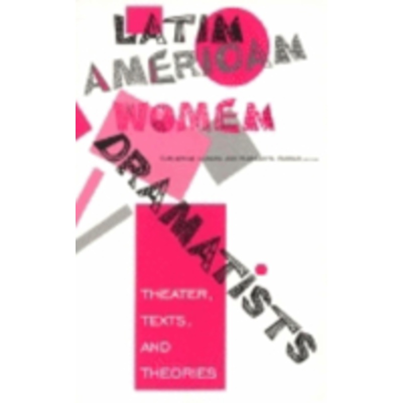 latin american women dramatists: theater, texts, and theories