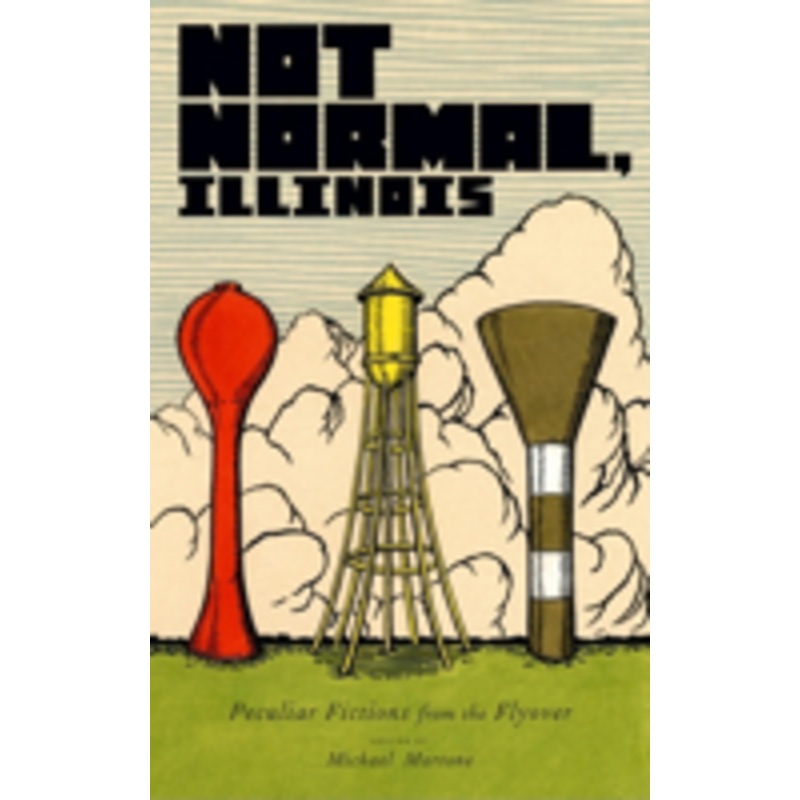 not normal, illinois: peculiar fictions from the flyover
