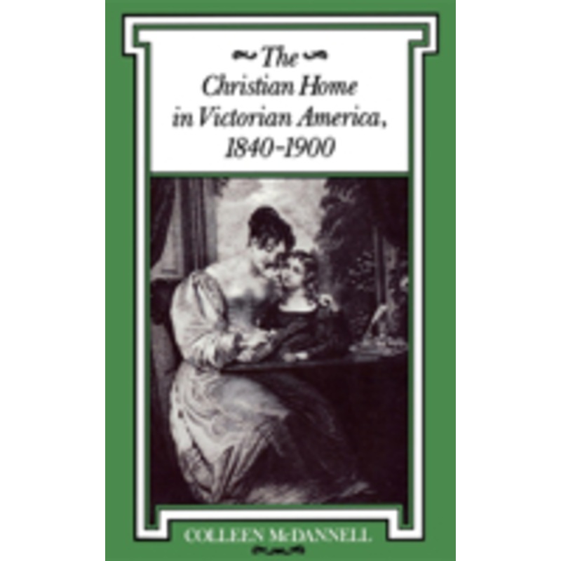 christian home in victorian america, 1840-1900