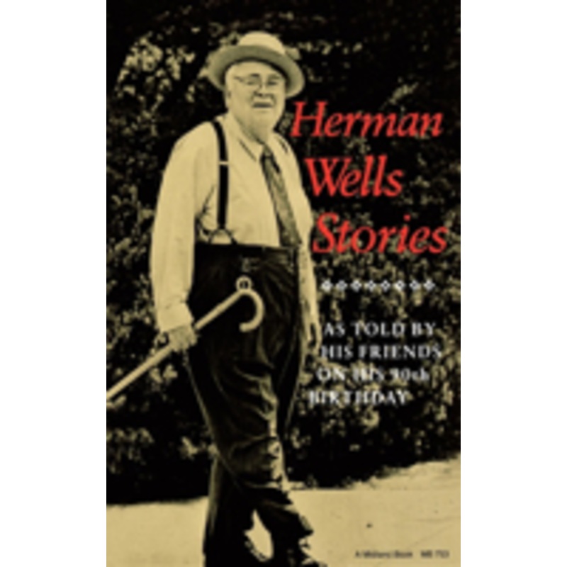 herman wells stories: as told by his friends on his 90th birthday