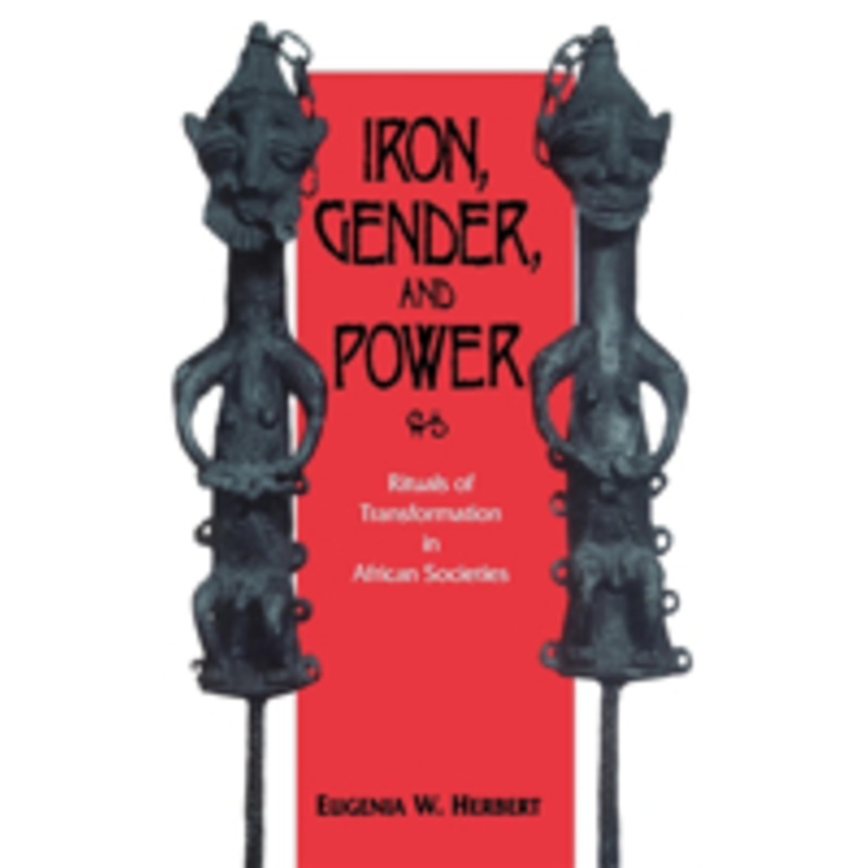 iron, gender, and power: rituals of transformation in african societies