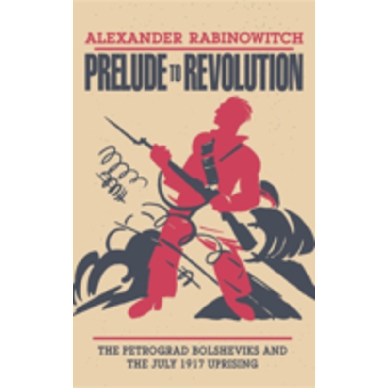 prelude to revolution: the petrograd bolsheviks and the july 1917 uprising