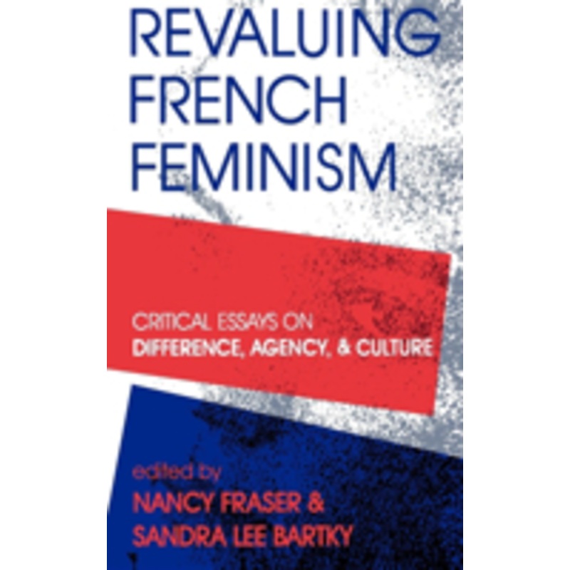 revaluing french feminism: critical essays on difference, agency, and culture