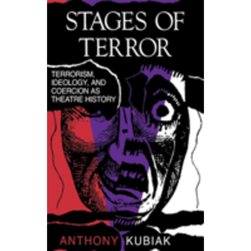 stages of terror: terrorism, ideology, and coercion as theatre history