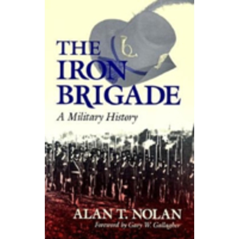 the iron brigade: a military history