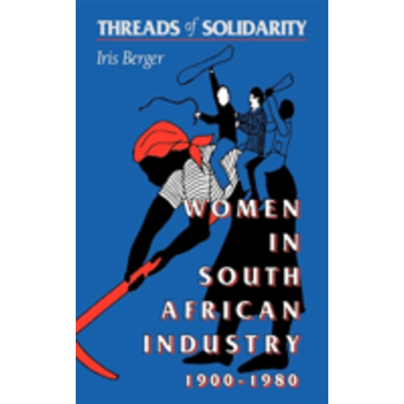 threads of solidarity: women in south african industry, 1900-1980