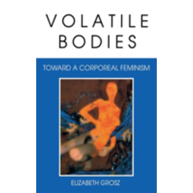 volatile bodies: toward a corporeal feminism