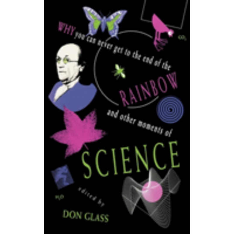 why you can never get to the end of the rainbow and other moments ofscience