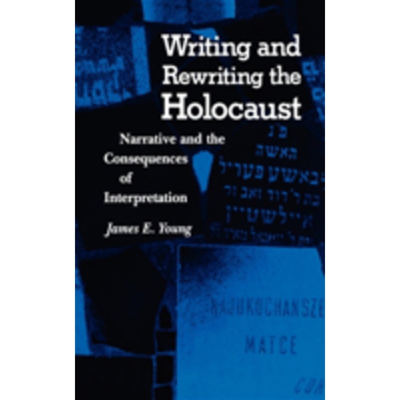 writing and rewriting the holocaust: narrative and the consequences of interpretation