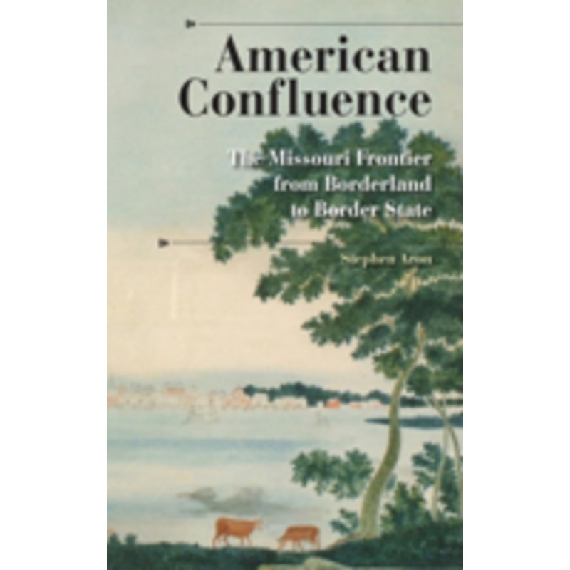 american confluence: the missouri frontier from borderland to border state