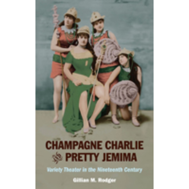 champagne charlie and pretty jemima: variety theater in the nineteenth century