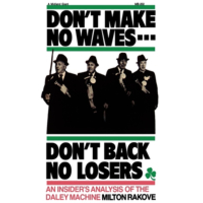 don’t make no waves…don’t back no losers: an insiders’ analysis of the daley machine