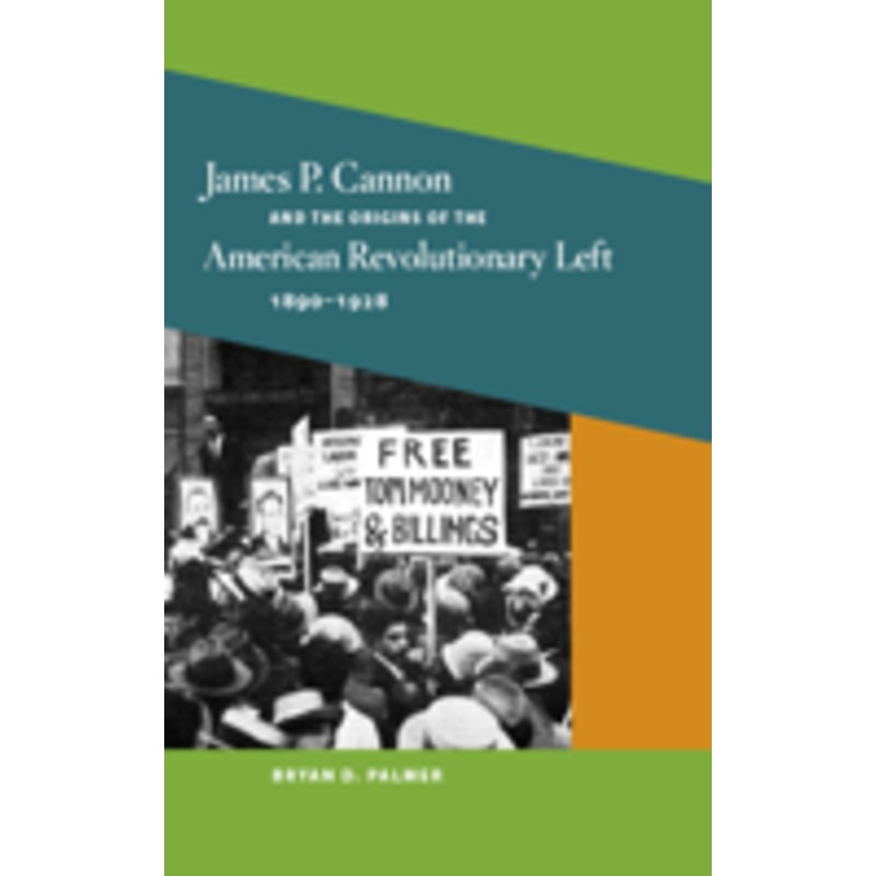 james p. cannon and the origins of the american revolutionary left, 1890-1928