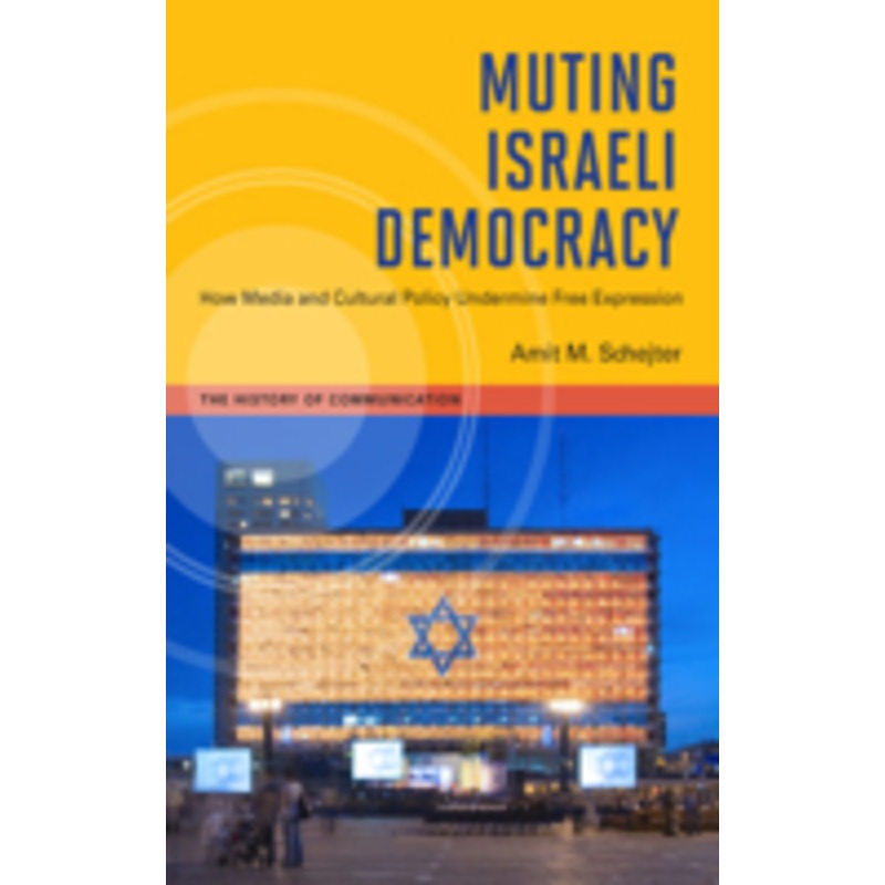 muting israeli democracy: how media and cultural policy undermine free expression