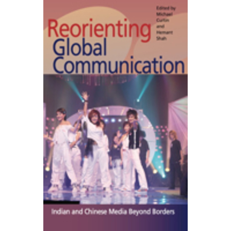 reorienting global communication: indian and chinese media beyond borders