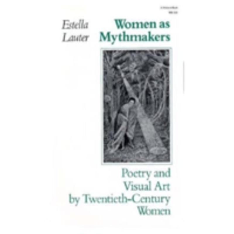 women as mythmakers: poetry and visual art by twentieth-century women